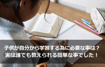 子供が自分から学習する為に必要な事は？実は誰でも教えられる簡単な事でした！